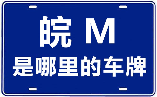 皖M是哪里的車(chē)牌號(hào),滁州的車(chē)牌號(hào)是皖什么