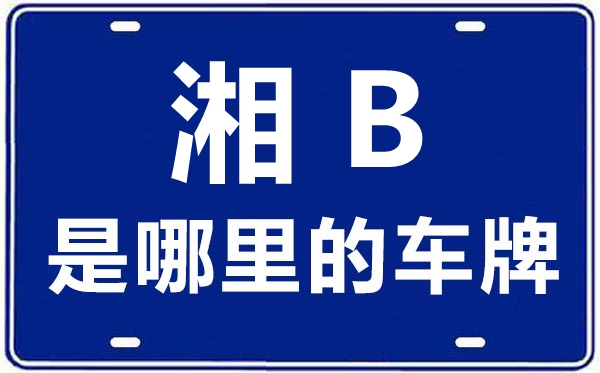 湘B是哪里的車牌號,株洲的車牌號是湘什么