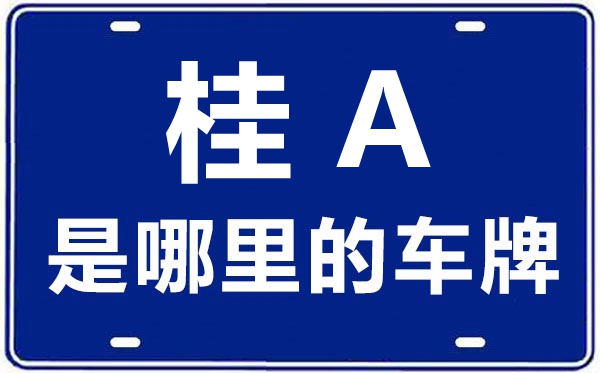 桂A是哪里的車牌號(hào),南寧的車牌號(hào)是桂什么