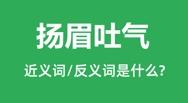 揚眉吐氣的近義詞和反義詞是什么,揚眉吐氣是什么意思
