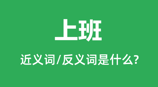 上班的近義詞和反義詞是什么,上班是什么意思