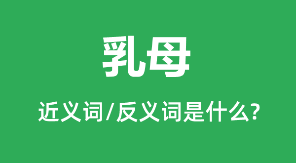 乳母的近義詞和反義詞是什么,乳母是什么意思