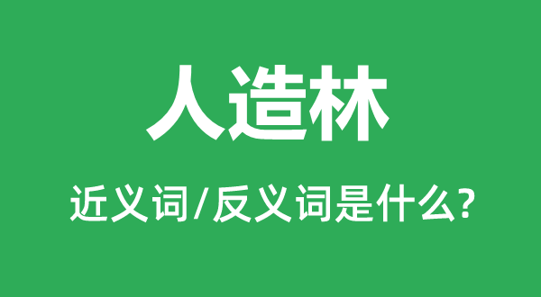 人造林的近義詞和反義詞是什么,人造林是什么意思
