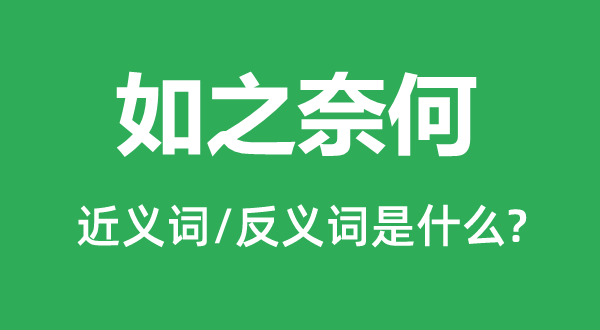 如之奈何的近義詞和反義詞是什么,如之奈何是什么意思
