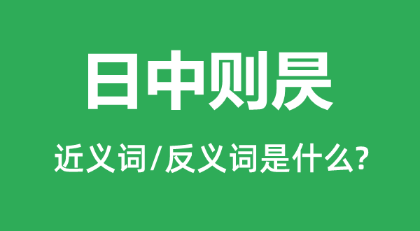 日中則昃的近義詞和反義詞是什么,日中則昃是什么意思