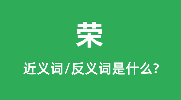 榮的近義詞和反義詞是什么,榮是什么意思