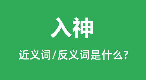 入神的近義詞和反義詞是什么,入神是什么意思