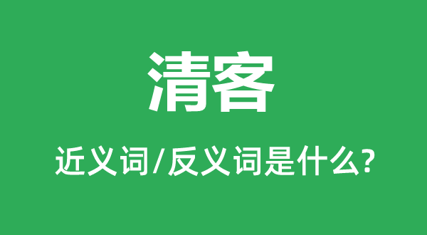 清客的近義詞和反義詞是什么,清客是什么意思