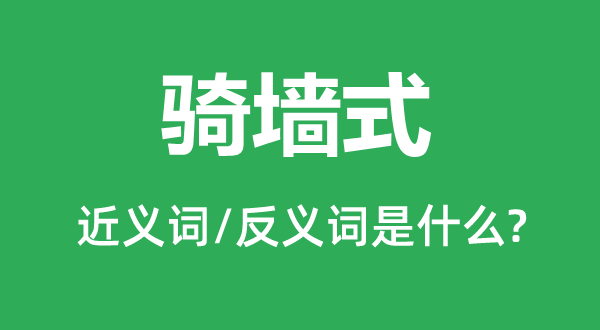 騎墻式的近義詞和反義詞是什么,騎墻式是什么意思
