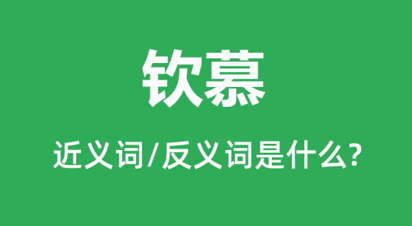 欽慕的近義詞和反義詞是什么,欽慕是什么意思