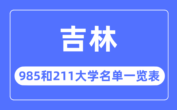 吉林省985和211大學有哪些,吉林省985和211大學名單一覽表