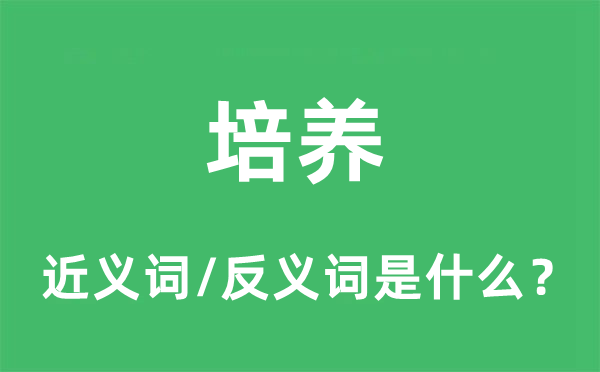 培養的近義詞和反義詞是什么,培養是什么意思