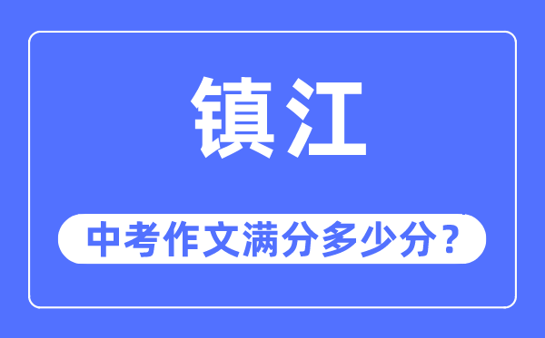 鎮江中考作文滿分多少分,鎮江中考作文評分標準及評分細則