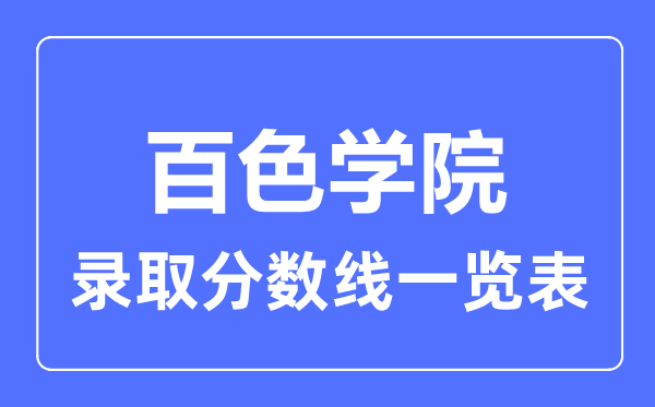2023年高考多少分能上百色學院？附各省錄取分數(shù)線