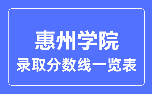2023年高考多少分能上惠州學(xué)院？附各省錄取分?jǐn)?shù)線