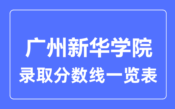 2023年高考多少分能上廣州新華學(xué)院？附各省錄取分數(shù)線