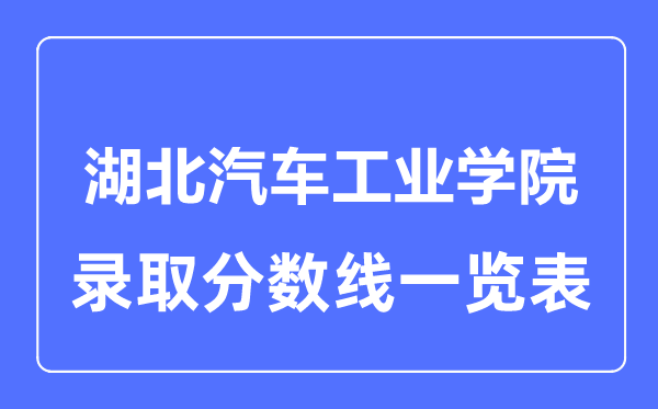 2023年高考多少分能上湖北汽車工業學院？附各省錄取分數線