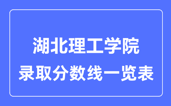 2023年高考多少分能上湖北理工學(xué)院？附各省錄取分?jǐn)?shù)線