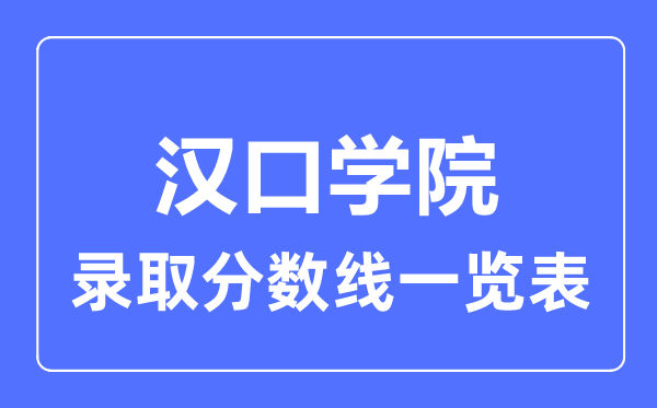 2023年高考多少分能上漢口學(xué)院？附各省錄取分?jǐn)?shù)線