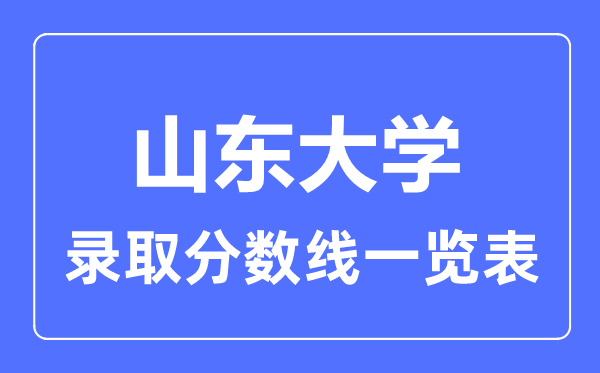 2023年高考多少分能上山東大學？附各省錄取分數(shù)線