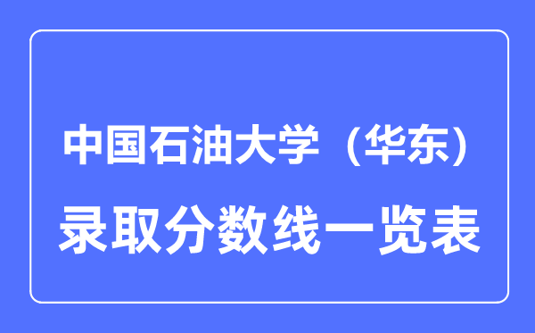 2023年高考多少分能上中國(guó)石油大學(xué)（華東）？附各省錄取分?jǐn)?shù)線