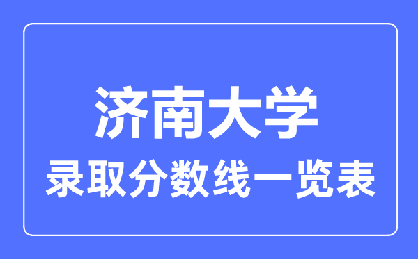 2023年高考多少分能上濟南大學(xué)？附各省錄取分數(shù)線