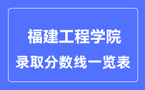 2023年高考多少分能上福建工程學(xué)院？附各省錄取分數(shù)線
