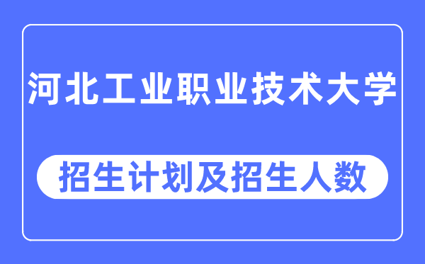 2023年河北工業(yè)職業(yè)技術大學各省招生計劃及各專業(yè)招生人數是多少
