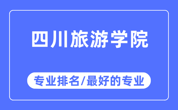 四川旅游學院專業排名,四川旅游學院最好的專業有哪些