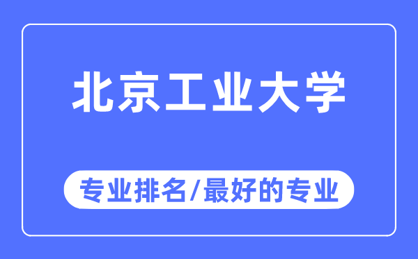 北京工業大學專業排名,北京工業大學最好的專業有哪些