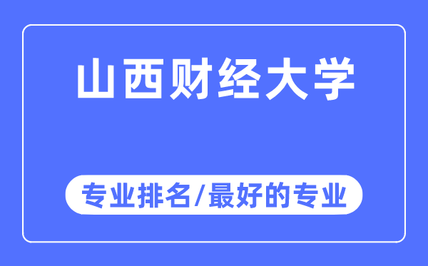 山西財經(jīng)大學專業(yè)排名,山西財經(jīng)大學最好的專業(yè)有哪些