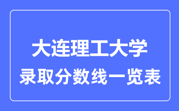 2023年高考多少分能上大連理工大學？附各省錄取分數線