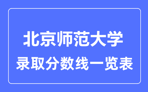 2023年高考多少分能上北京師范大學？附各省錄取分數線