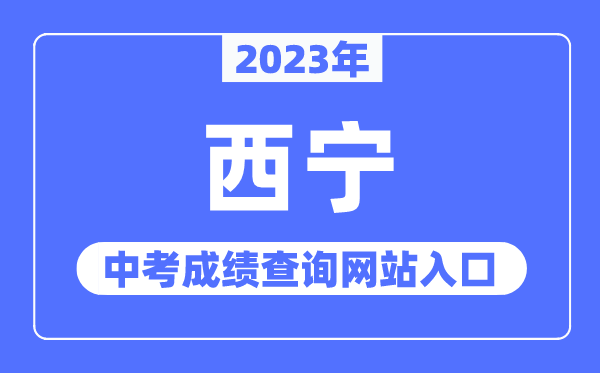 2023年西寧中考成績(jī)查詢網(wǎng)站入口（https://jyj.xining.gov.cn/）