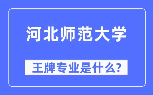 河北師范大學(xué)王牌專業(yè)是什么,有哪些專業(yè)比較好？