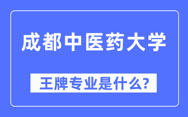 成都中醫(yī)藥大學(xué)王牌專業(yè)是什么,有哪些專業(yè)比較好？