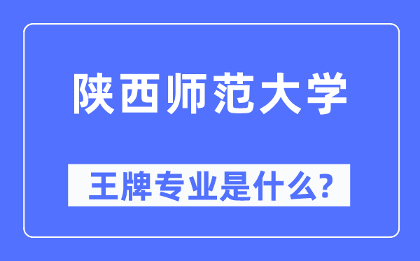 陜西師范大學王牌專業是什么,有哪些專業比較好？