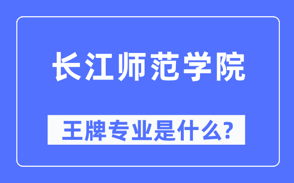 長江師范學院王牌專業是什么,有哪些專業比較好？