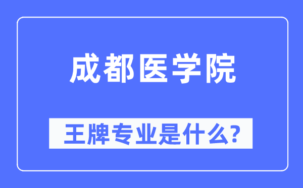 成都醫(yī)學(xué)院王牌專業(yè)是什么,有哪些專業(yè)比較好？