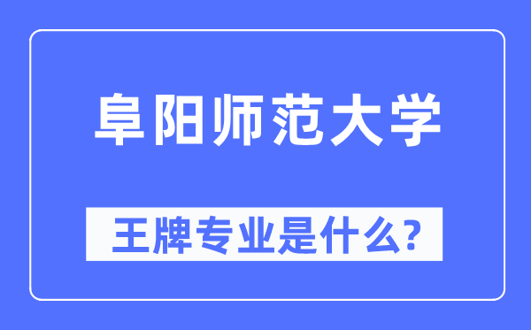阜陽師范大學王牌專業是什么,有哪些專業比較好？