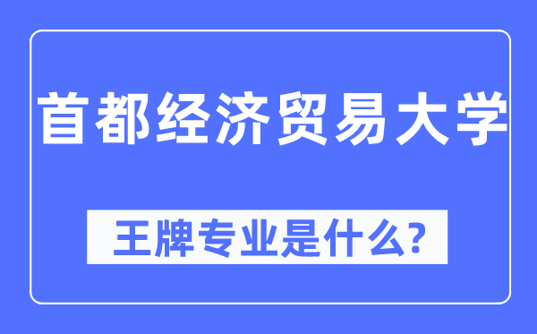 首都經濟貿易大學王牌專業是什么,有哪些專業比較好？