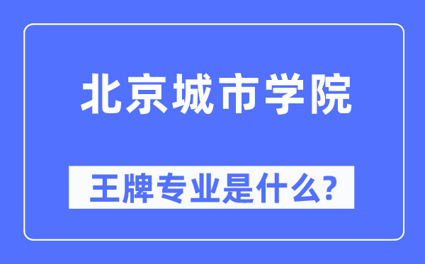 北京城市學院王牌專業是什么,有哪些專業比較好？
