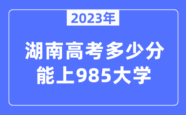 2023年湖南高考多少分能上985大學？