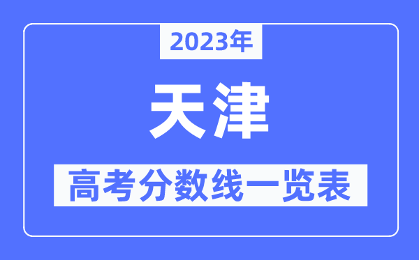2023年天津高考分?jǐn)?shù)線一覽表（含一本,二本,?？品?jǐn)?shù)線）