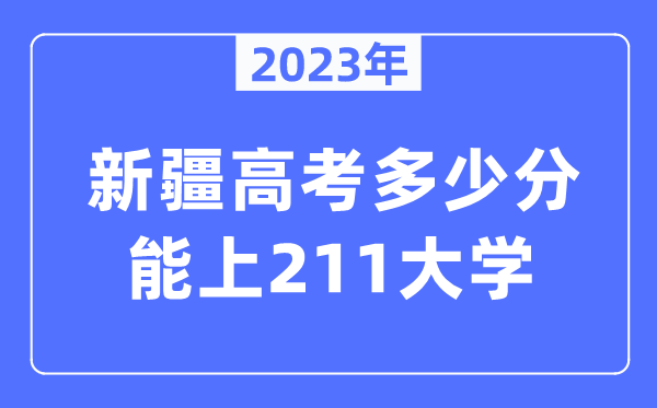 2023年新疆高考多少分能上211大學？