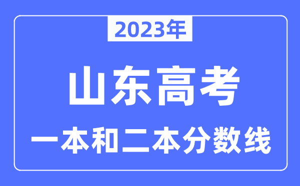2023年山東高考一本和二本分數(shù)線（含物理類和歷史類）