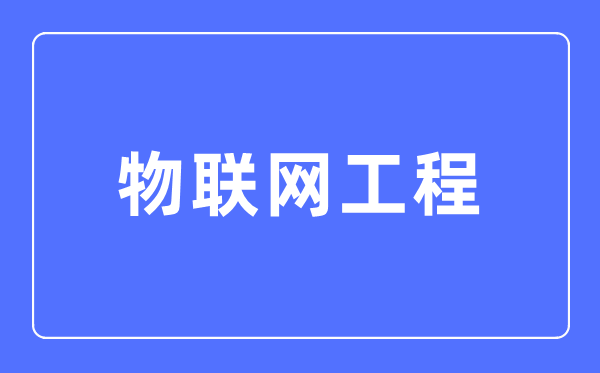 物聯(lián)網(wǎng)工程專業(yè)主要學(xué)什么,物聯(lián)網(wǎng)工程專業(yè)的就業(yè)方向和前景分析