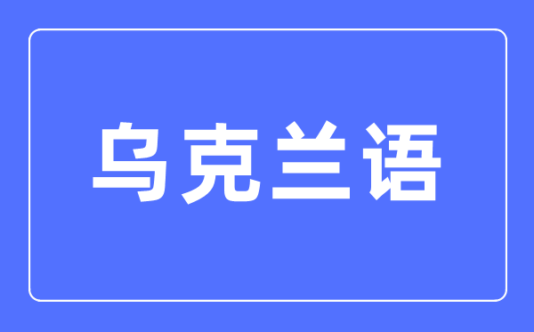 烏克蘭語專業主要學什么,烏克蘭語專業的就業方向和前景分析