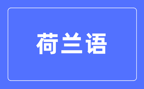 荷蘭語(yǔ)專業(yè)主要學(xué)什么,荷蘭語(yǔ)專業(yè)的就業(yè)方向和前景分析