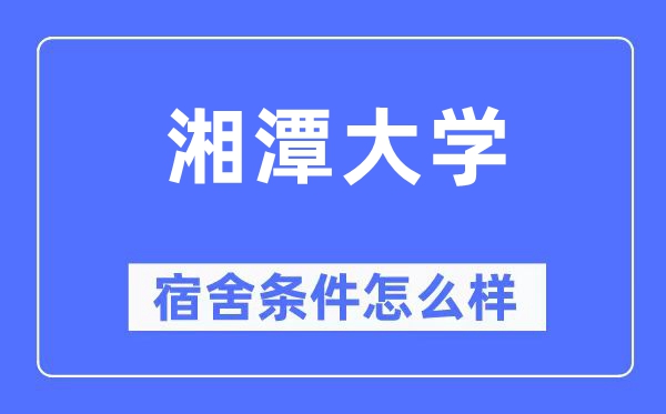 湘潭大學宿舍條件怎么樣,有空調和獨立衛生間嗎？（附宿舍圖片）